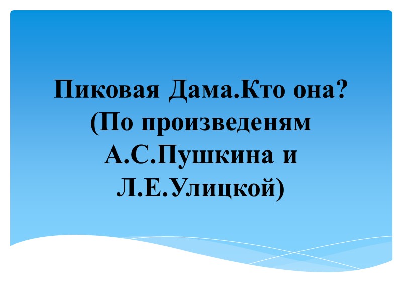Пиковая Дама.Кто она?  (По произведеням А.С.Пушкина и Л.Е.Улицкой)